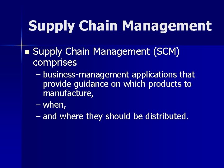 Supply Chain Management n Supply Chain Management (SCM) comprises – business-management applications that provide