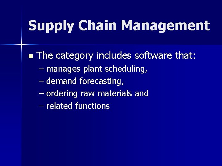 Supply Chain Management n The category includes software that: – manages plant scheduling, –