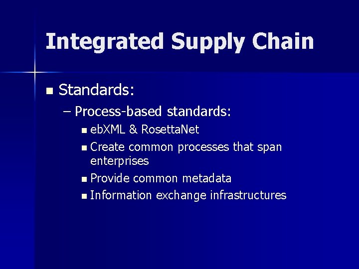Integrated Supply Chain n Standards: – Process-based standards: n eb. XML & Rosetta. Net