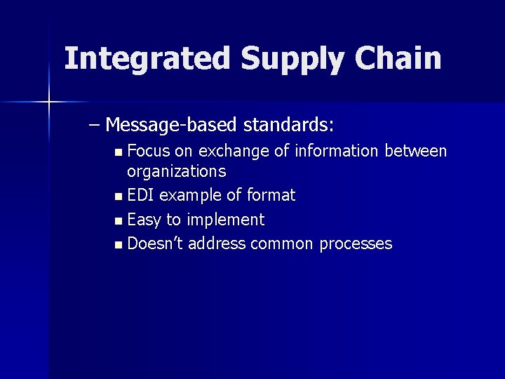 Integrated Supply Chain – Message-based standards: n Focus on exchange of information between organizations