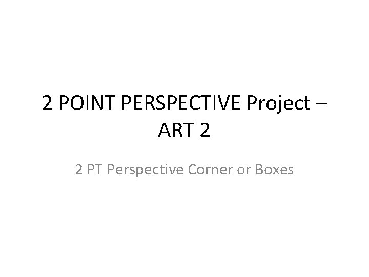 2 POINT PERSPECTIVE Project – ART 2 2 PT Perspective Corner or Boxes 
