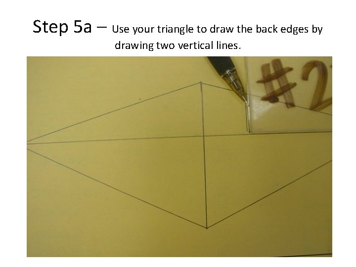 Step 5 a – Use your triangle to draw the back edges by drawing