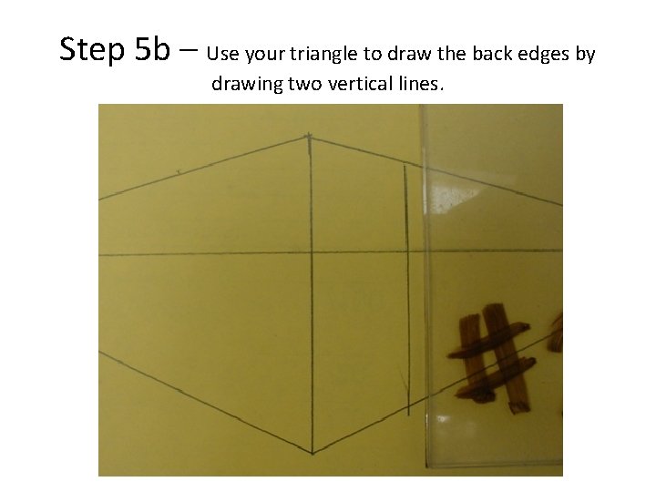 Step 5 b – Use your triangle to draw the back edges by drawing