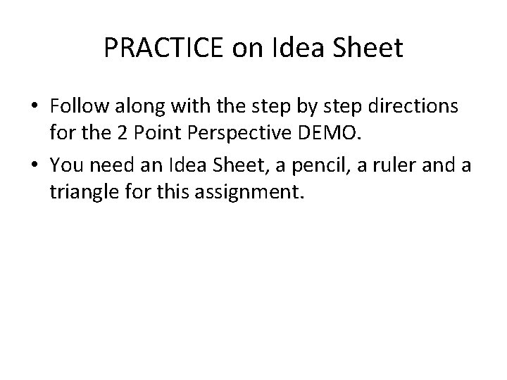 PRACTICE on Idea Sheet • Follow along with the step by step directions for
