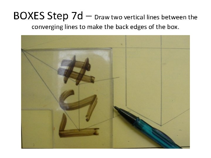 BOXES Step 7 d – Draw two vertical lines between the converging lines to