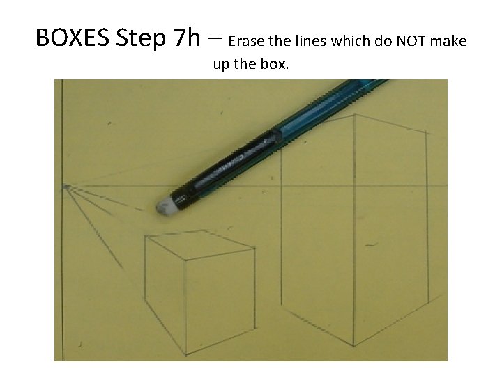 BOXES Step 7 h – Erase the lines which do NOT make up the