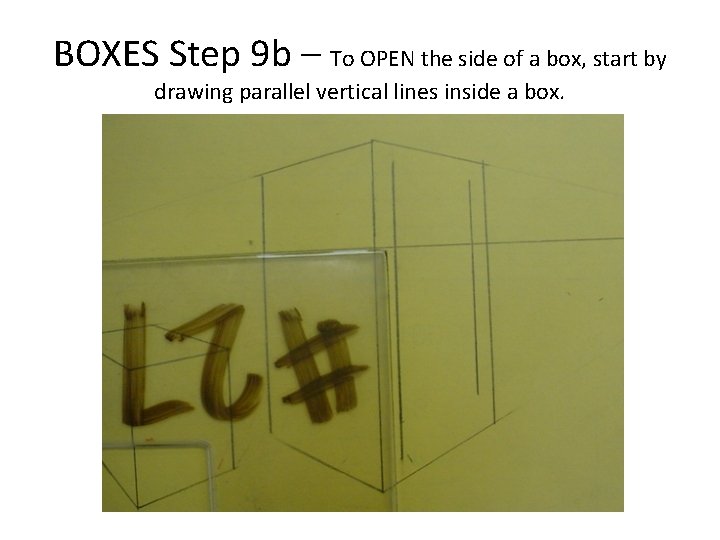 BOXES Step 9 b – To OPEN the side of a box, start by