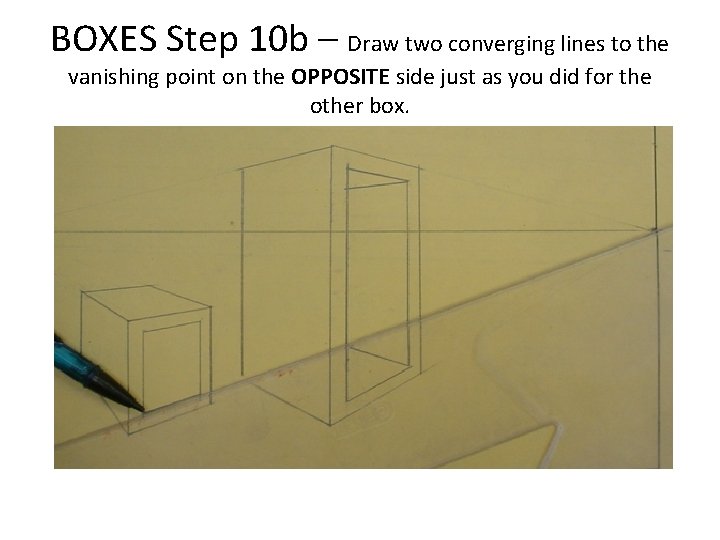 BOXES Step 10 b – Draw two converging lines to the vanishing point on