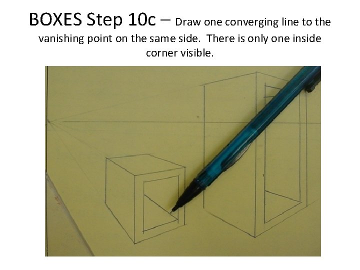 BOXES Step 10 c – Draw one converging line to the vanishing point on