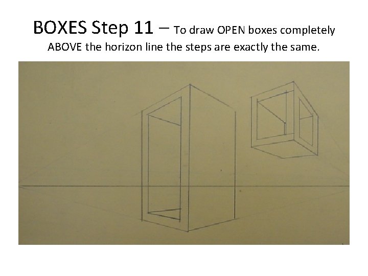 BOXES Step 11 – To draw OPEN boxes completely ABOVE the horizon line the