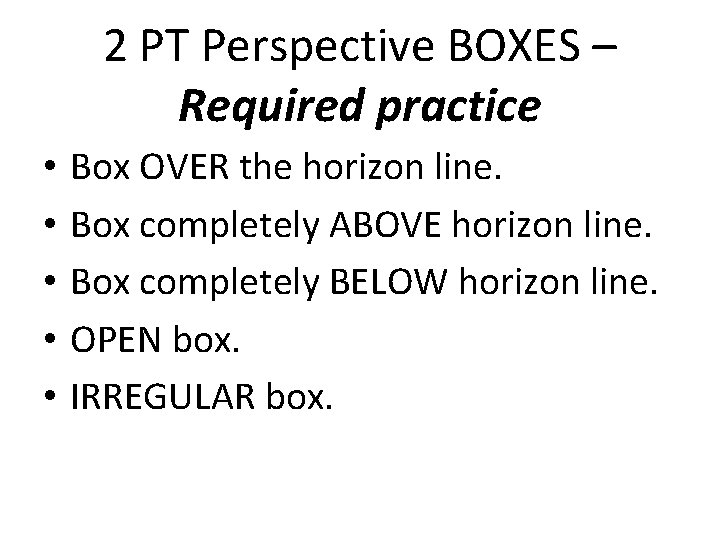 2 PT Perspective BOXES – Required practice • • • Box OVER the horizon