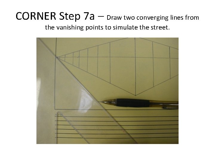 CORNER Step 7 a – Draw two converging lines from the vanishing points to