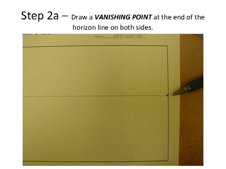 Step 2 a – Draw a VANISHING POINT at the end of the horizon