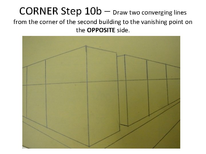 CORNER Step 10 b – Draw two converging lines from the corner of the