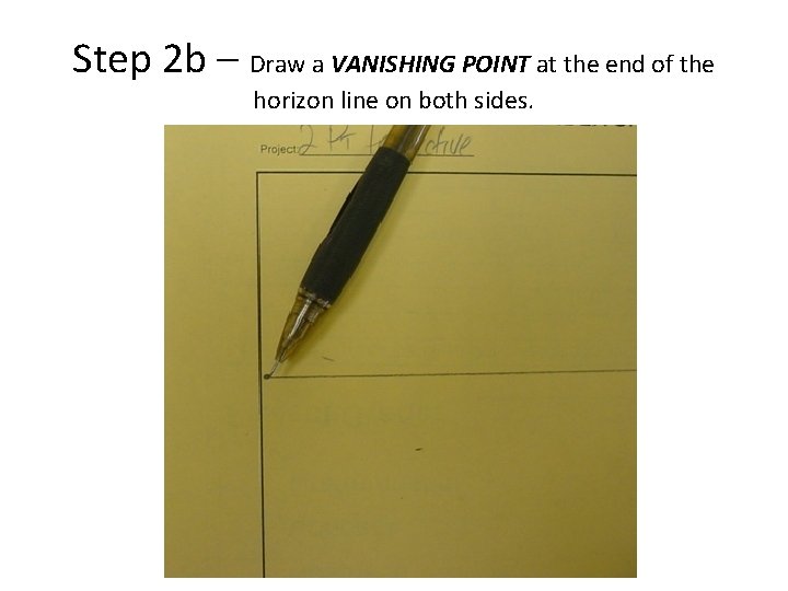 Step 2 b – Draw a VANISHING POINT at the end of the horizon