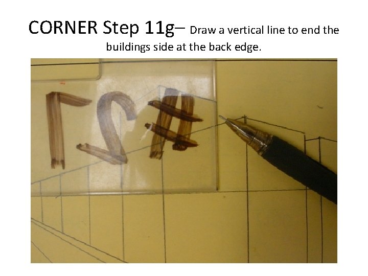 CORNER Step 11 g– Draw a vertical line to end the buildings side at