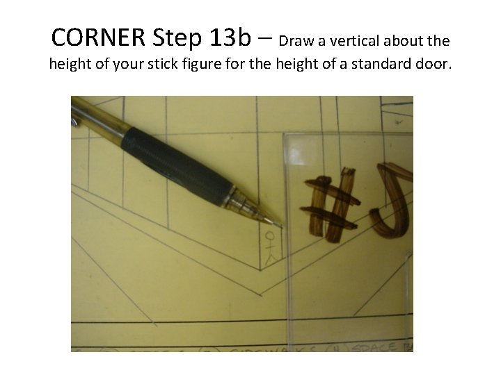 CORNER Step 13 b – Draw a vertical about the height of your stick