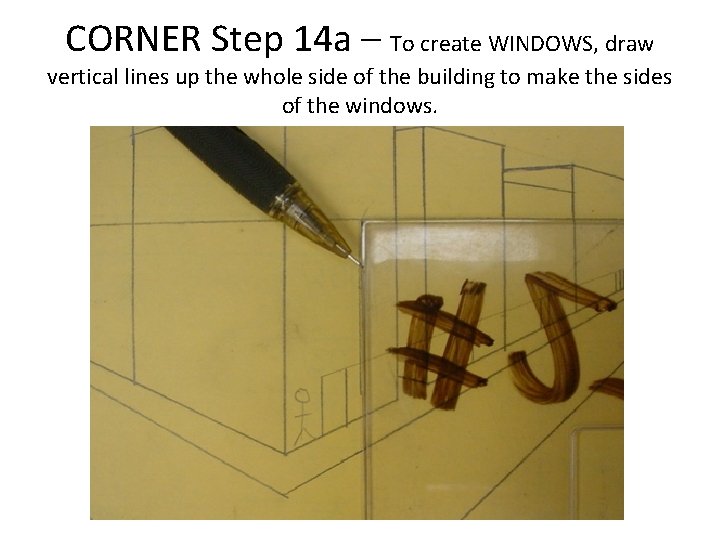 CORNER Step 14 a – To create WINDOWS, draw vertical lines up the whole