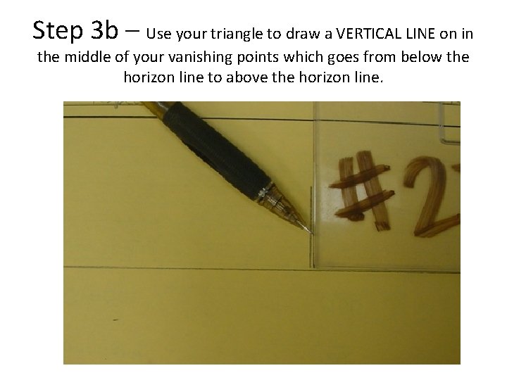 Step 3 b – Use your triangle to draw a VERTICAL LINE on in