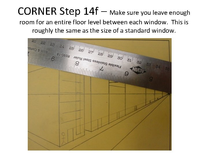 CORNER Step 14 f – Make sure you leave enough room for an entire