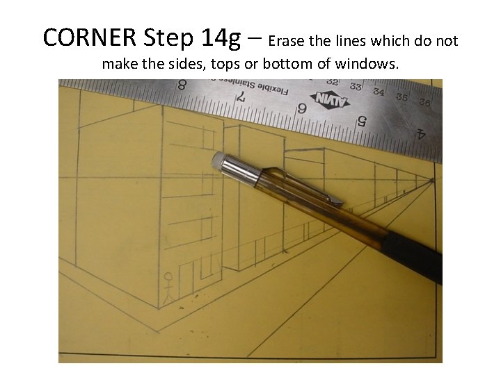 CORNER Step 14 g – Erase the lines which do not make the sides,