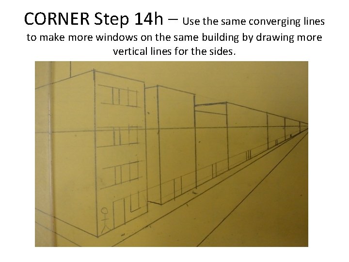 CORNER Step 14 h – Use the same converging lines to make more windows