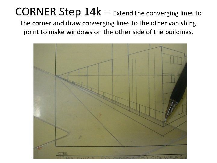 CORNER Step 14 k – Extend the converging lines to the corner and draw