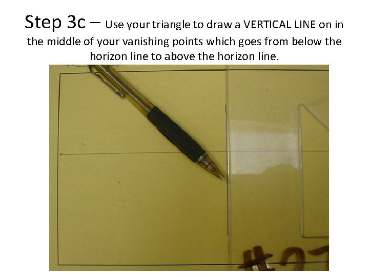 Step 3 c – Use your triangle to draw a VERTICAL LINE on in