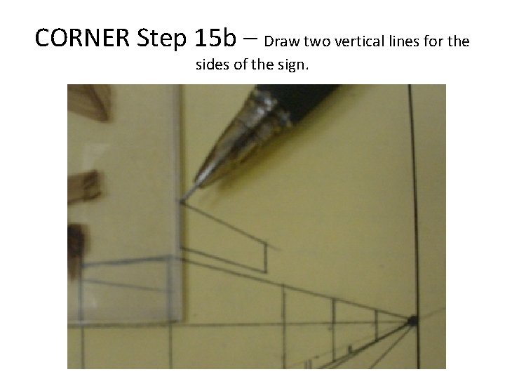 CORNER Step 15 b – Draw two vertical lines for the sides of the