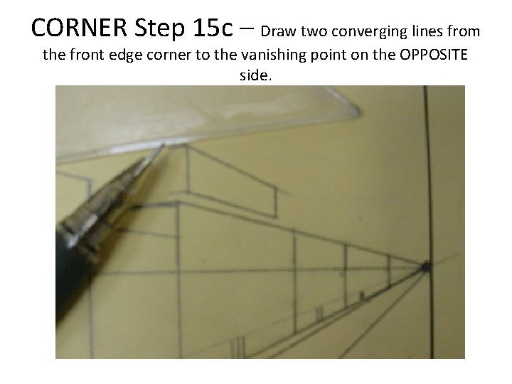 CORNER Step 15 c – Draw two converging lines from the front edge corner