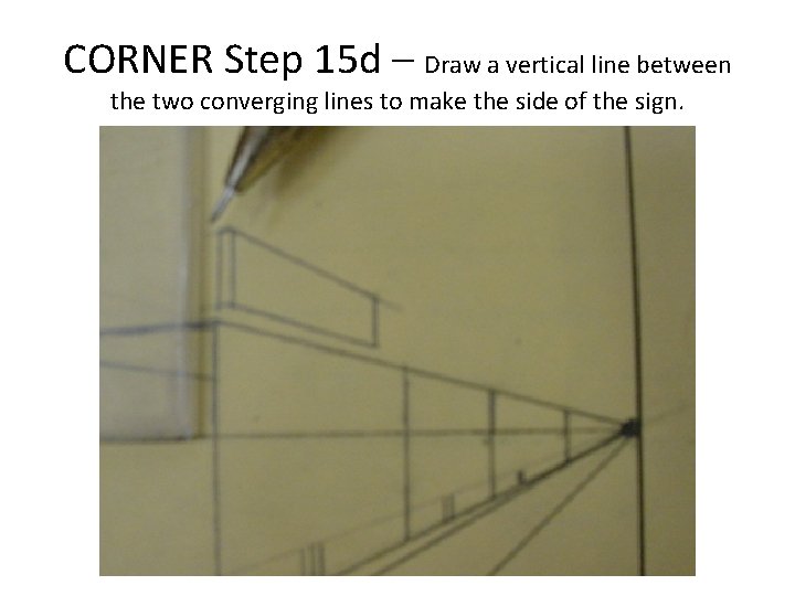 CORNER Step 15 d – Draw a vertical line between the two converging lines