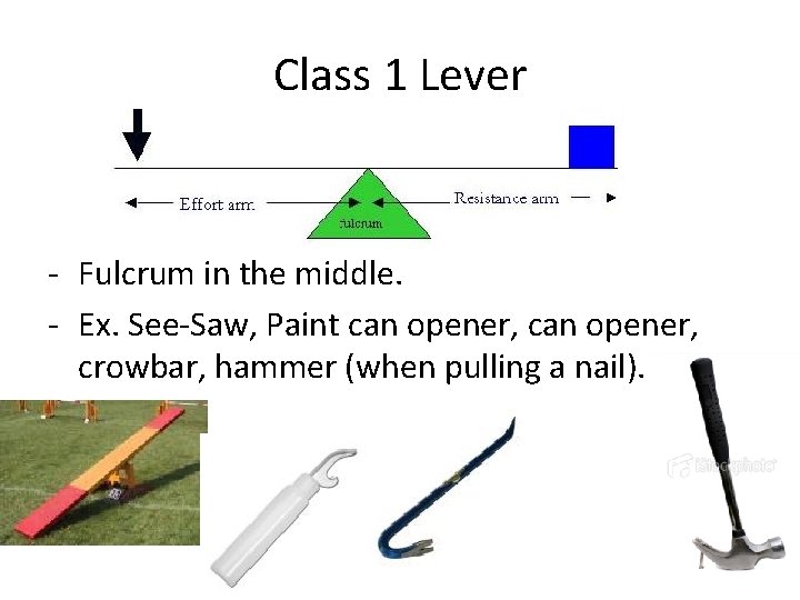 Class 1 Lever - Fulcrum in the middle. - Ex. See-Saw, Paint can opener,
