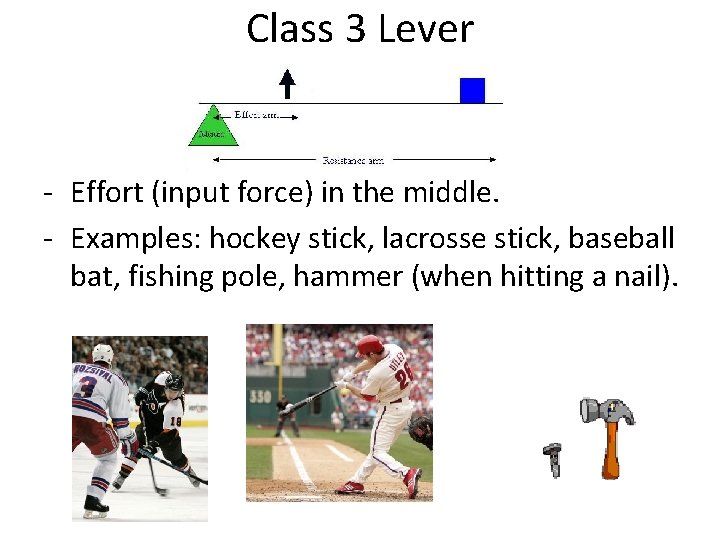 Class 3 Lever - Effort (input force) in the middle. - Examples: hockey stick,