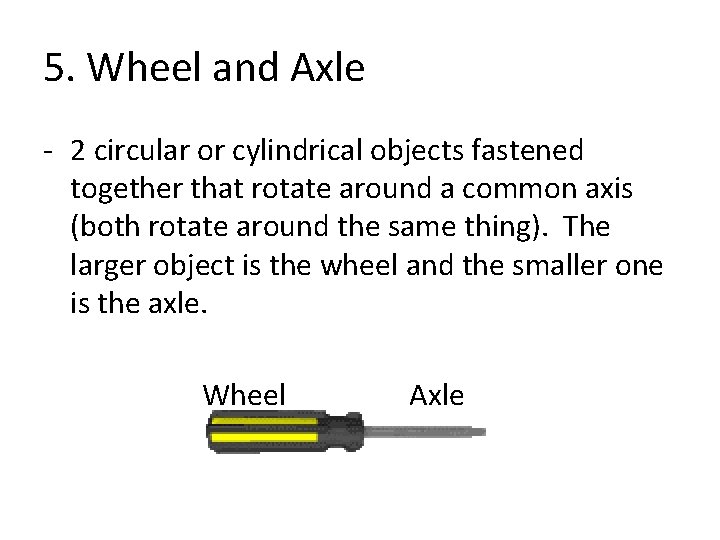 5. Wheel and Axle - 2 circular or cylindrical objects fastened together that rotate