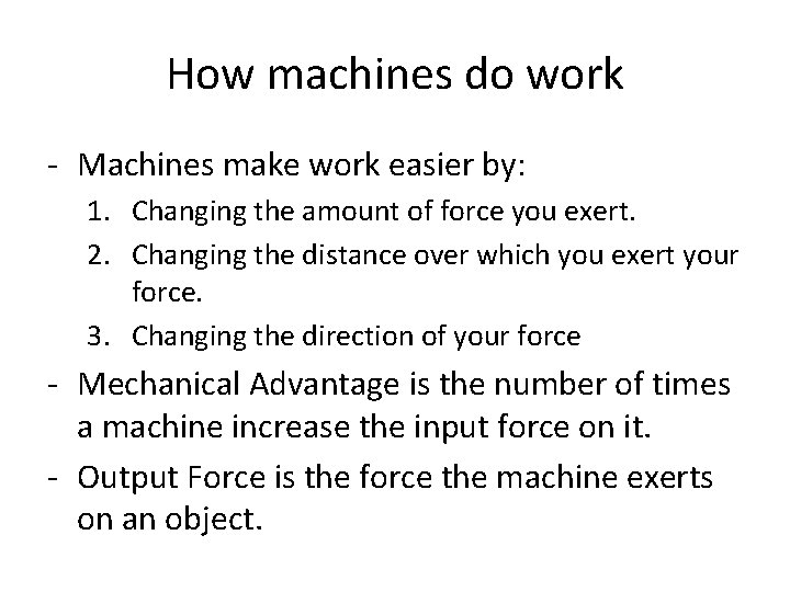 How machines do work - Machines make work easier by: 1. Changing the amount