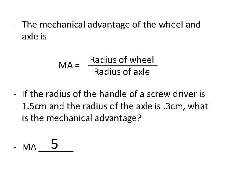 - The mechanical advantage of the wheel and axle is Radius of wheel MA