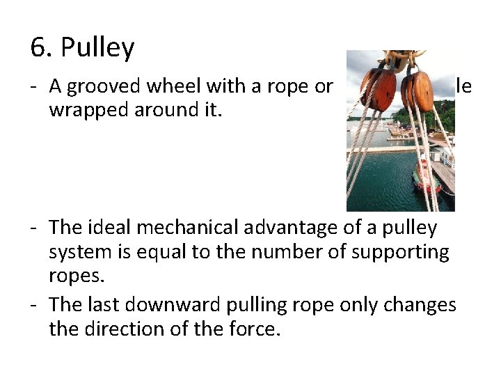 6. Pulley - A grooved wheel with a rope or wrapped around it. cable