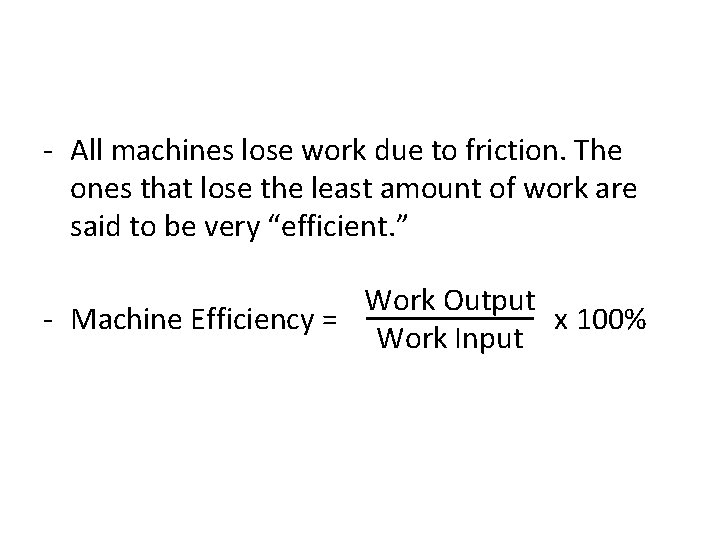 - All machines lose work due to friction. The ones that lose the least