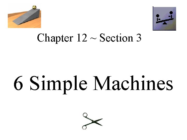 Chapter 12 ~ Section 3 6 Simple Machines 
