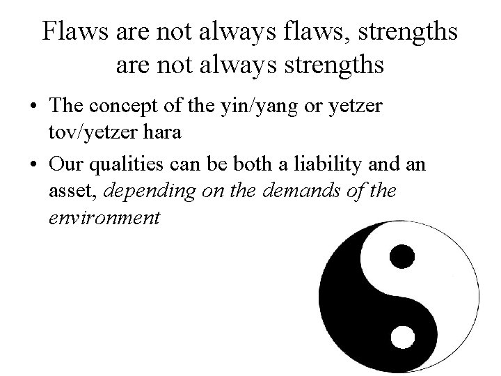 Flaws are not always flaws, strengths are not always strengths • The concept of