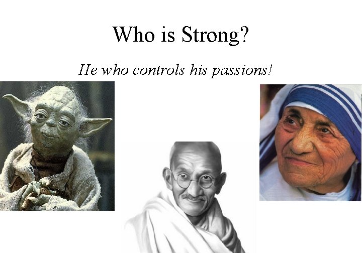 Who is Strong? He who controls his passions! 