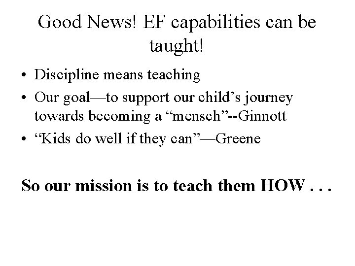 Good News! EF capabilities can be taught! • Discipline means teaching • Our goal—to