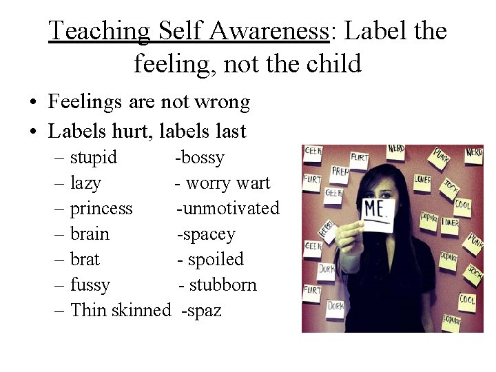 Teaching Self Awareness: Label the feeling, not the child • Feelings are not wrong