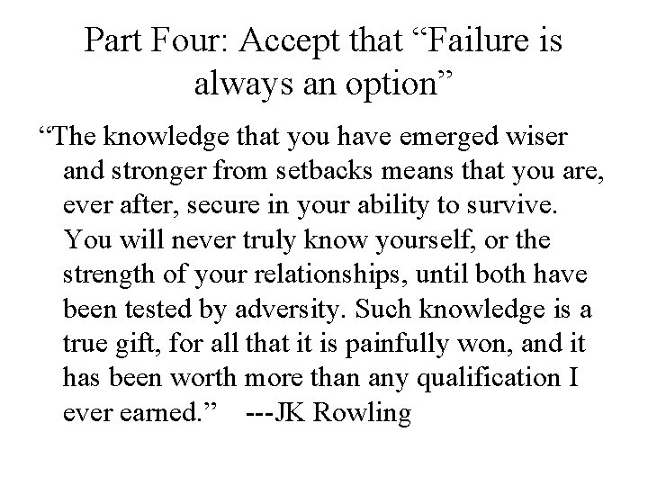 Part Four: Accept that “Failure is always an option” “The knowledge that you have