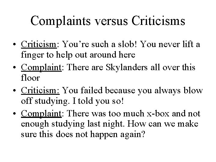 Complaints versus Criticisms • Criticism: You’re such a slob! You never lift a finger