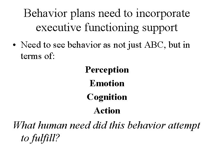 Behavior plans need to incorporate executive functioning support • Need to see behavior as