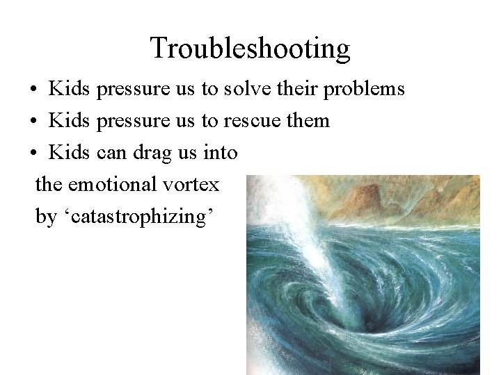 Troubleshooting • Kids pressure us to solve their problems • Kids pressure us to