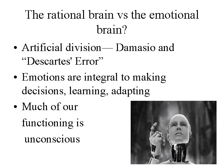 The rational brain vs the emotional brain? • Artificial division— Damasio and “Descartes' Error”