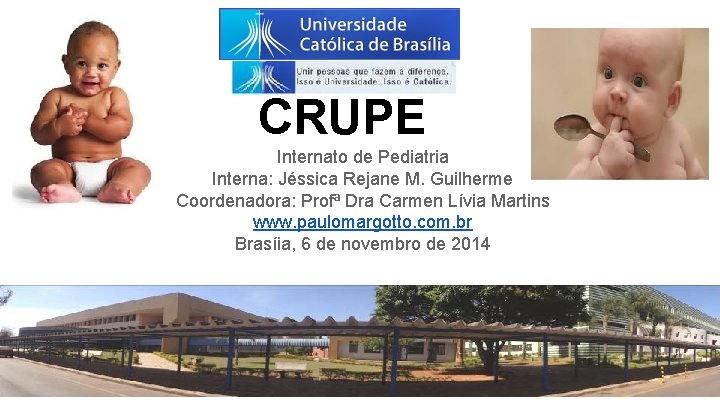 CRUPE Internato de Pediatria Interna: Jéssica Rejane M. Guilherme Coordenadora: Profª Dra Carmen Lívia