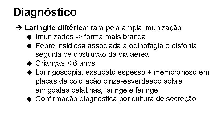Diagnóstico ➔ Laringite diftérica: rara pela ampla imunização ◆ Imunizados -> forma mais branda